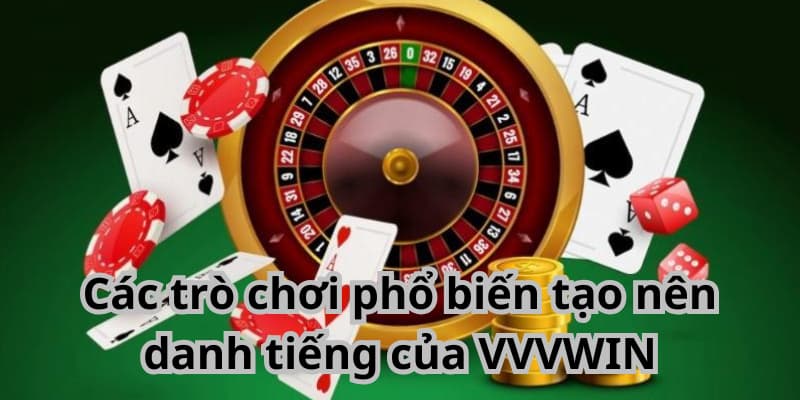 VVVWIN Các trò chơi phổ biến tạo nên danh tiếng của VVVWIN